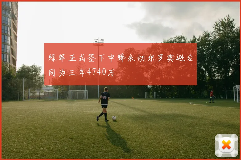 绿军正式签下中锋米切尔罗宾逊合同为三年4740万